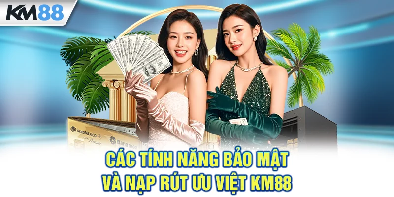 KM88 – Nhà Cái Top Đầu 2026 | Chào Xuân Thưởng Tưng Bừng Các tính năng bảo mật và nạp rút ưu việt KM88